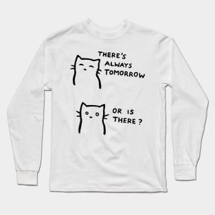 There's always tomorrow - Or is there? Long Sleeve T-Shirt